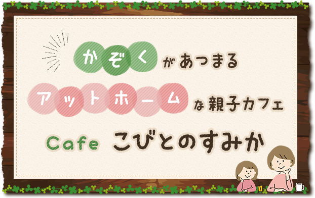 かぞくがあつまる アットホームな親子カフェ Cafe こびとのすみか